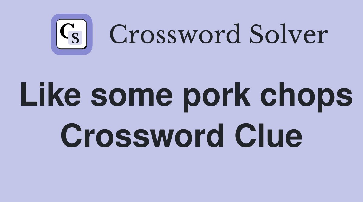 Like some pork chops Crossword Clue
