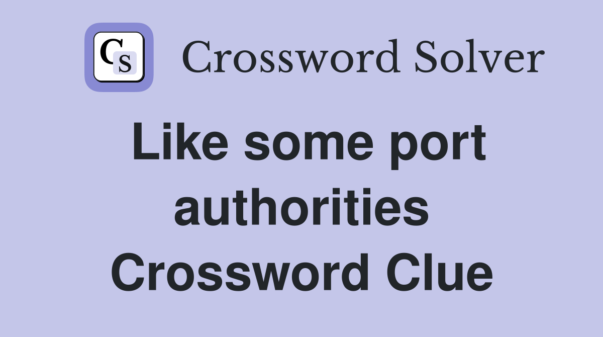 Like some port authorities Crossword Clue