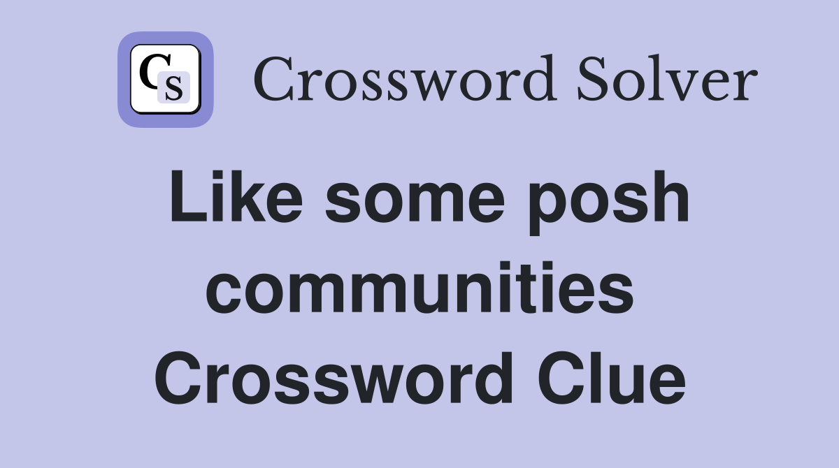 Like some posh communities Crossword Clue