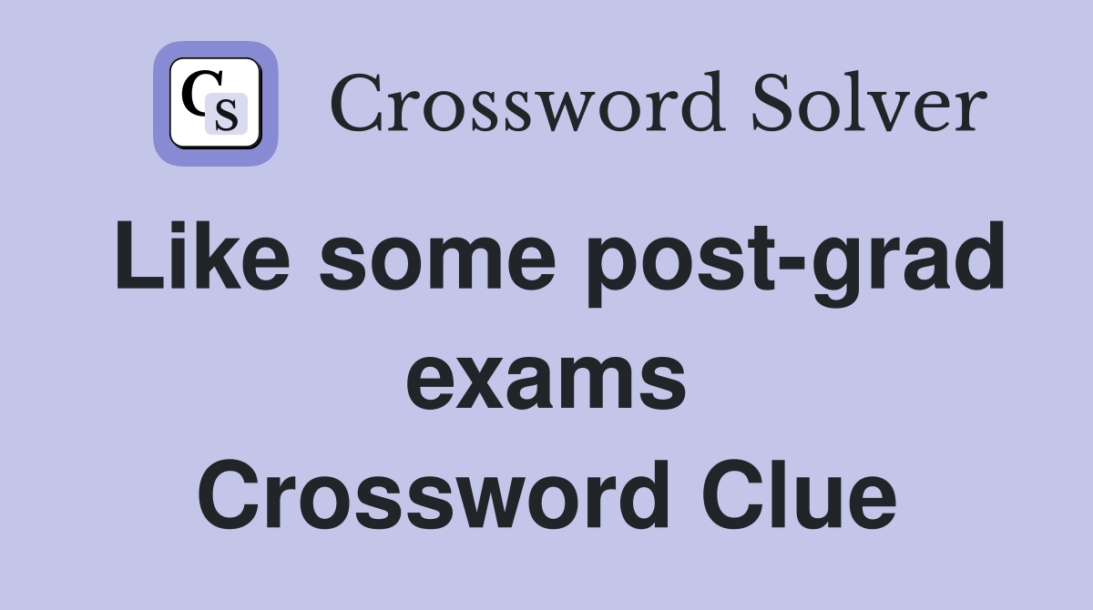 Like some post-grad exams Crossword Clue