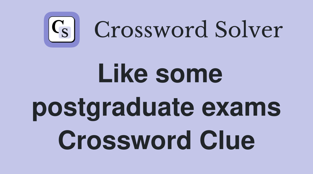 Like some postgraduate exams Crossword Clue