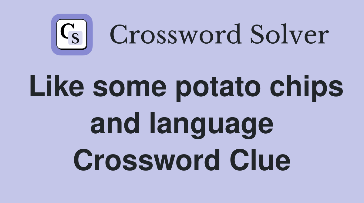 Like some potato chips and language Crossword Clue