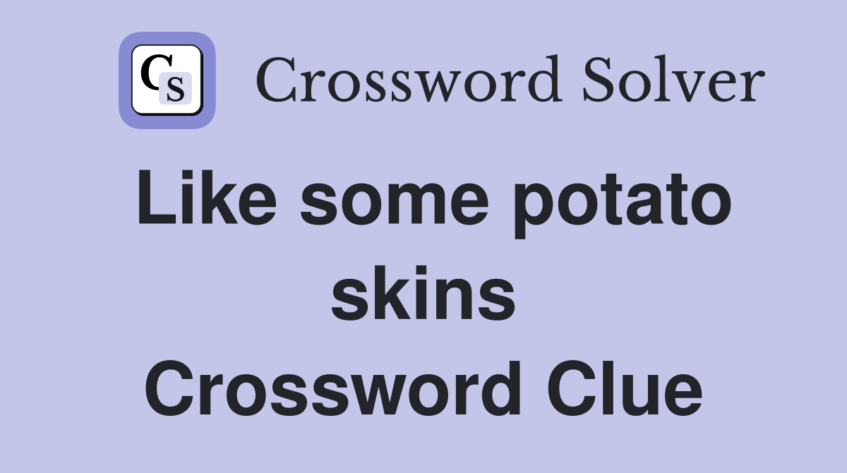 Like some potato skins Crossword Clue