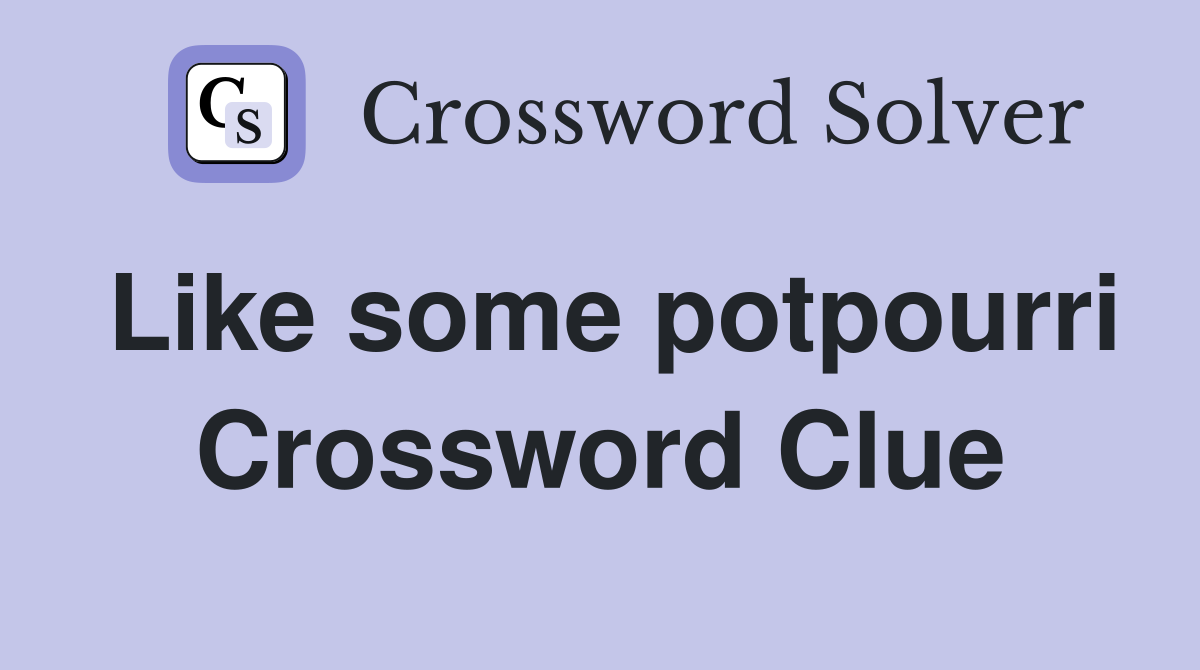 Like some potpourri Crossword Clue