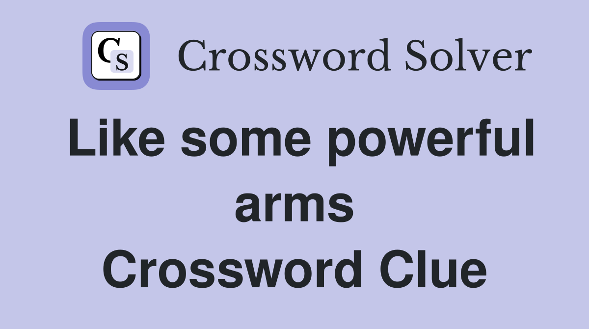 Like some powerful arms Crossword Clue