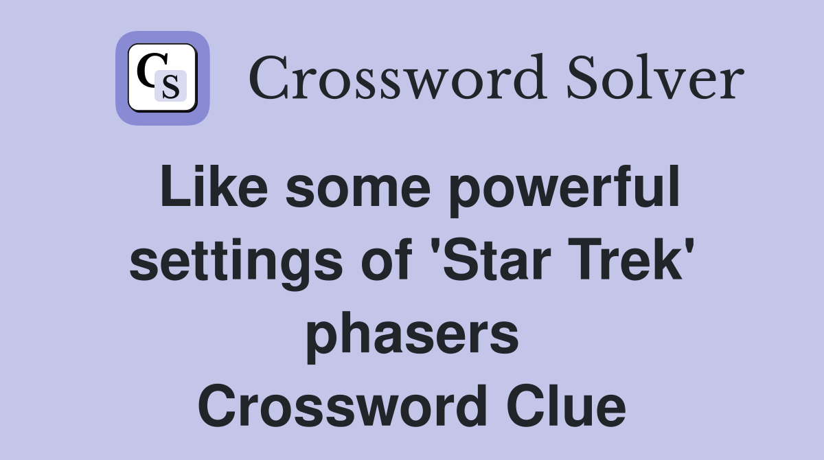 Like some powerful settings of 'Star Trek' phasers Crossword Clue