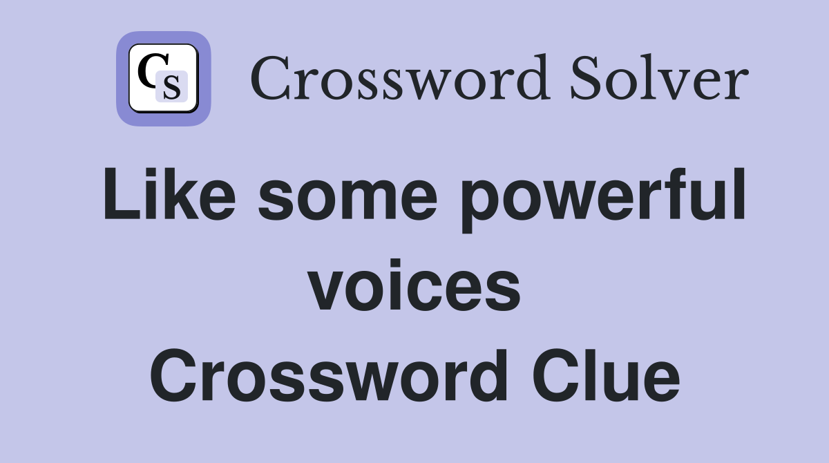 Like some powerful voices Crossword Clue