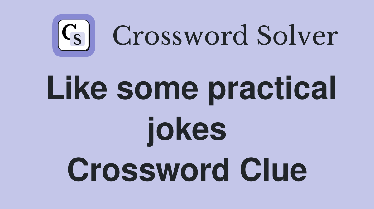 Like some practical jokes Crossword Clue