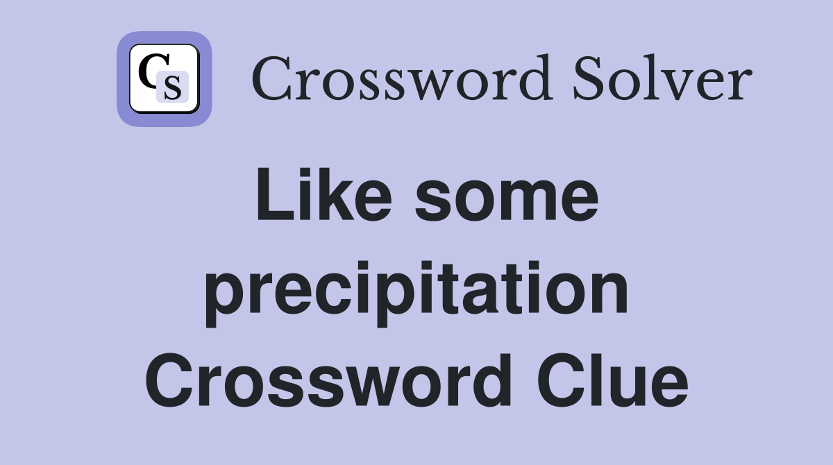 Like some precipitation Crossword Clue