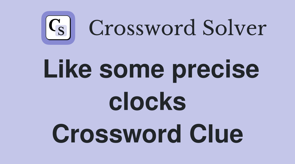 Like some precise clocks Crossword Clue