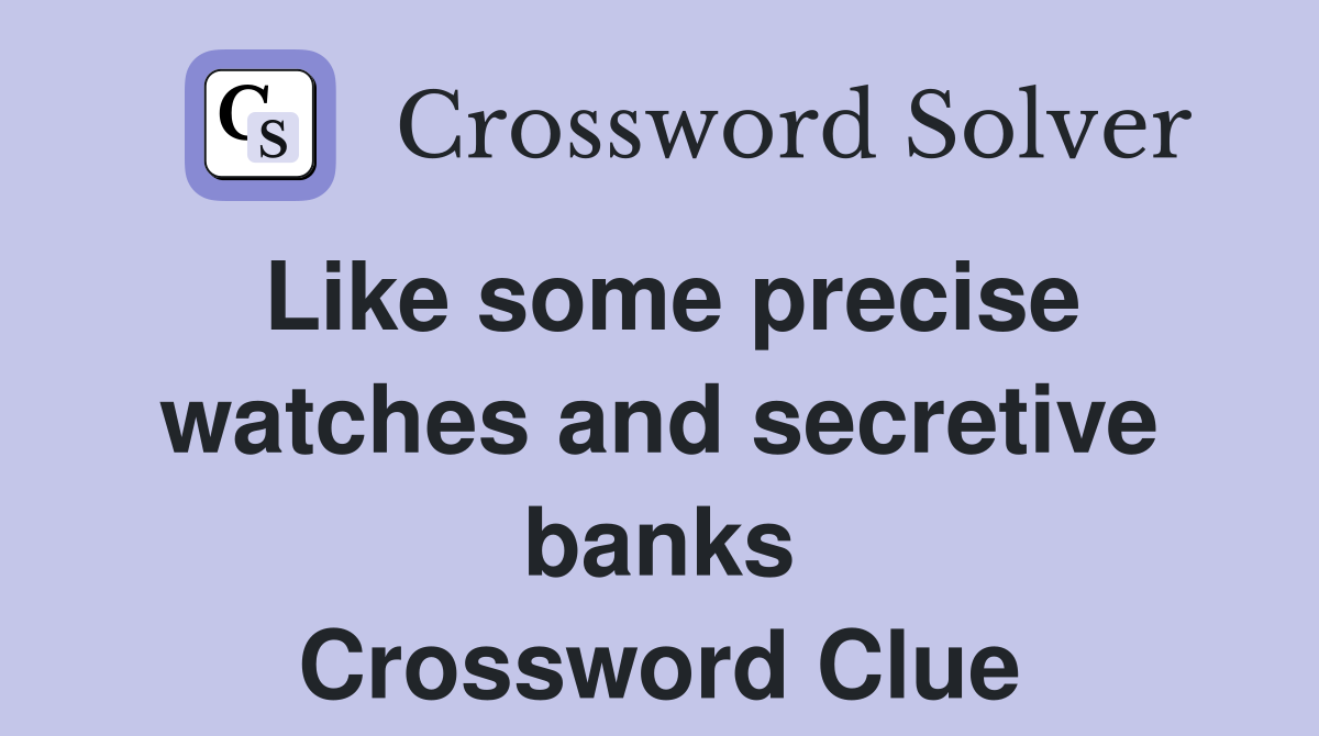 Like some precise watches and secretive banks Crossword Clue