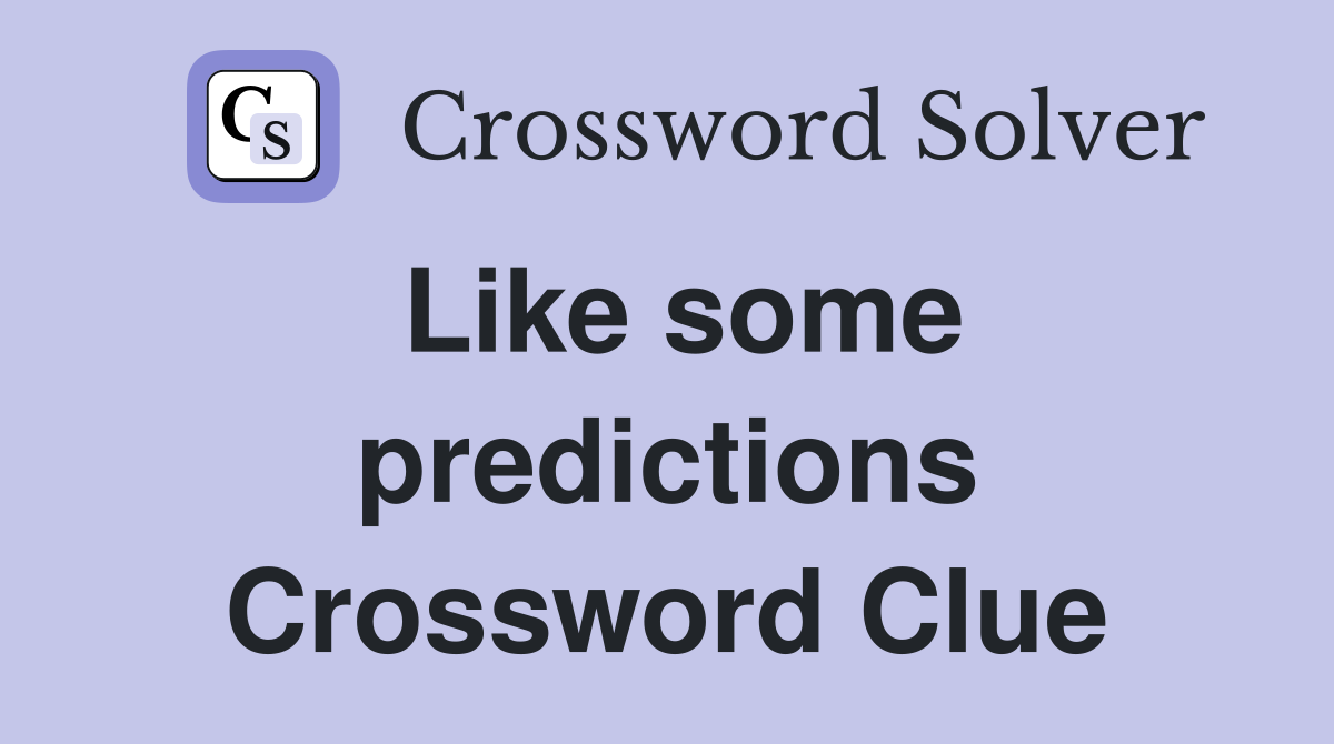 Like some predictions Crossword Clue