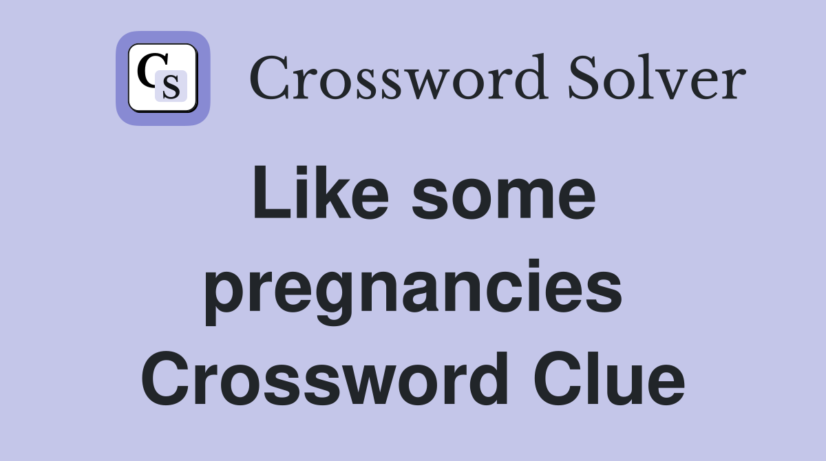 Like some pregnancies Crossword Clue
