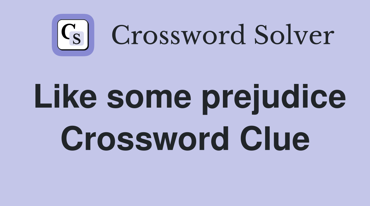 Like some prejudice Crossword Clue