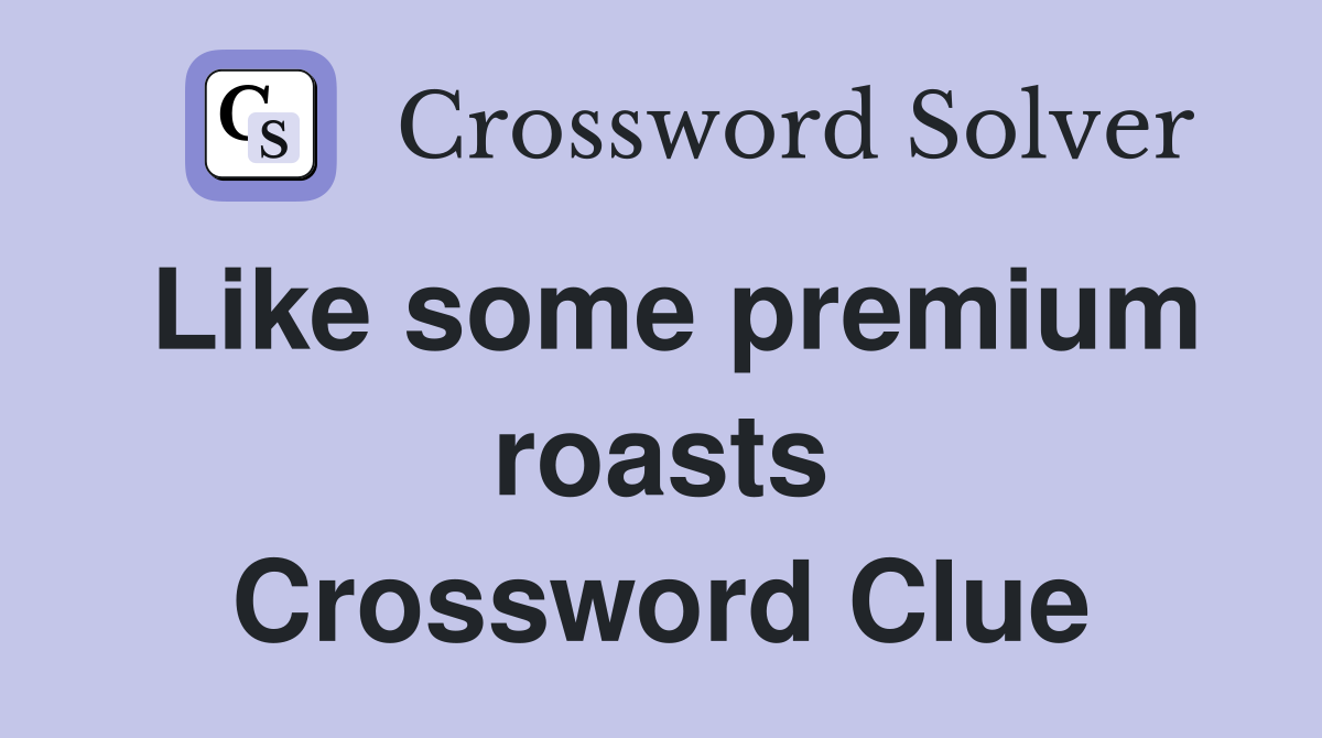 Like some premium roasts Crossword Clue