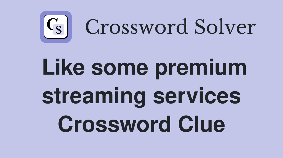 Like some premium streaming services Crossword Clue