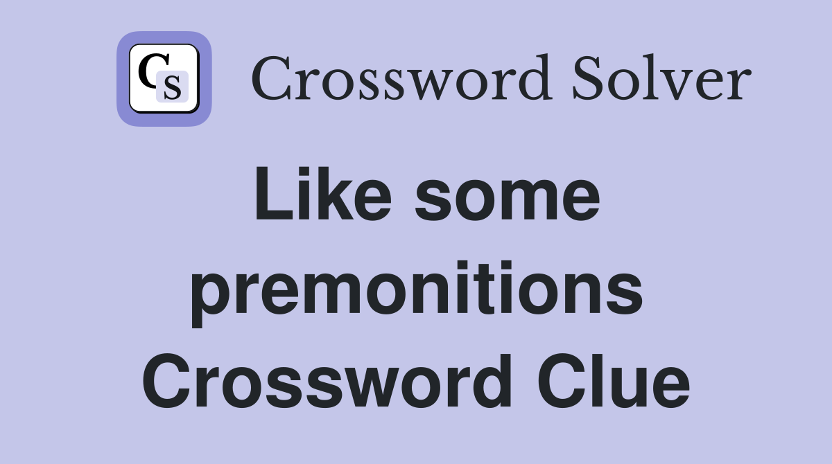 Like some premonitions Crossword Clue
