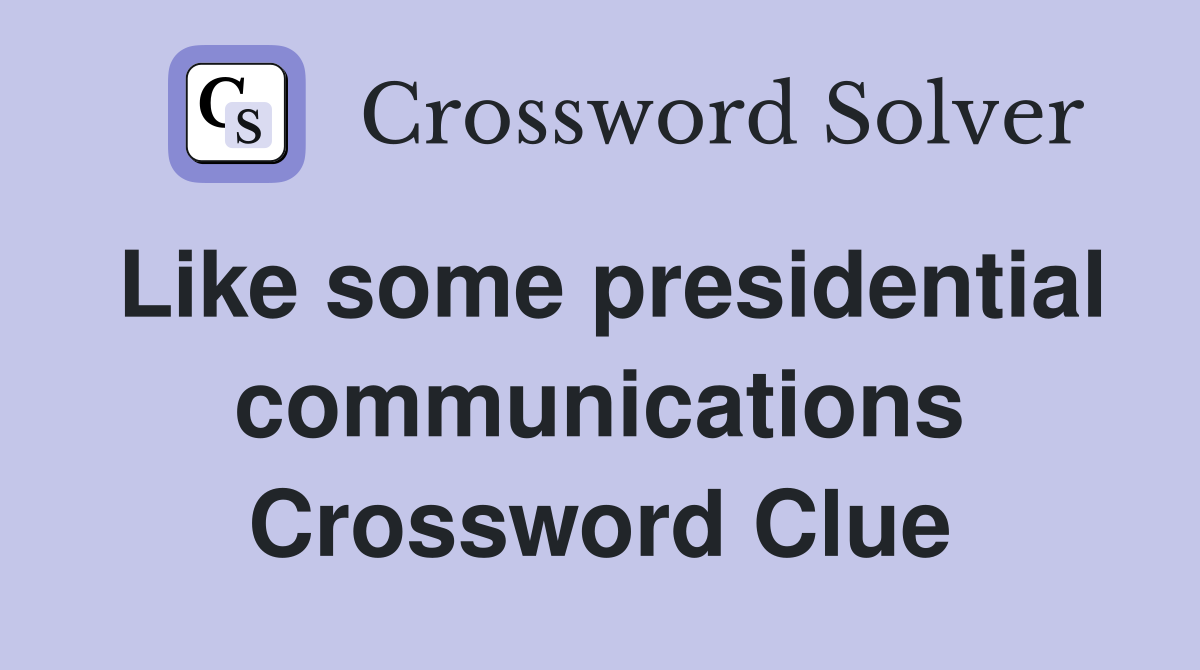 Like some presidential communications Crossword Clue