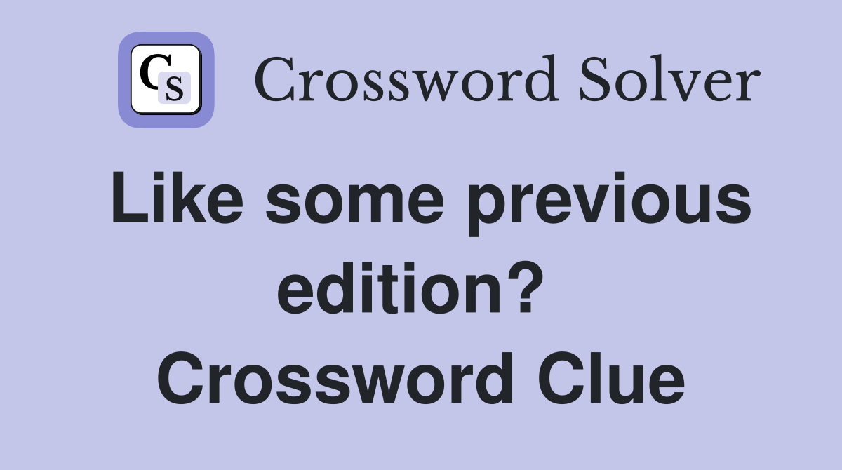Like some previous edition?  Crossword Clue