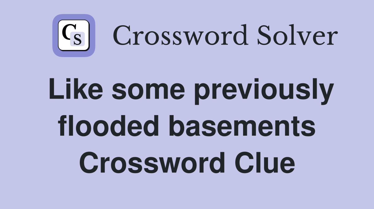 Like some previously flooded basements Crossword Clue