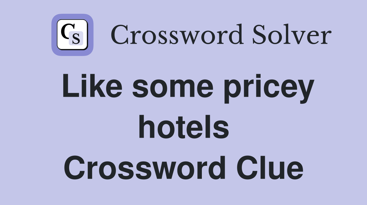 Like some pricey hotels Crossword Clue