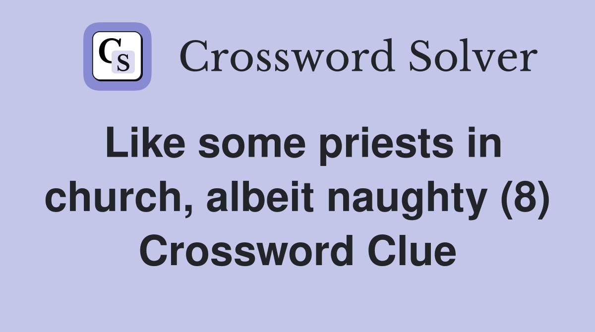 Like some priests in church, albeit naughty (8) Crossword Clue