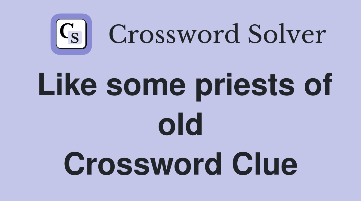 Like some priests of old Crossword Clue