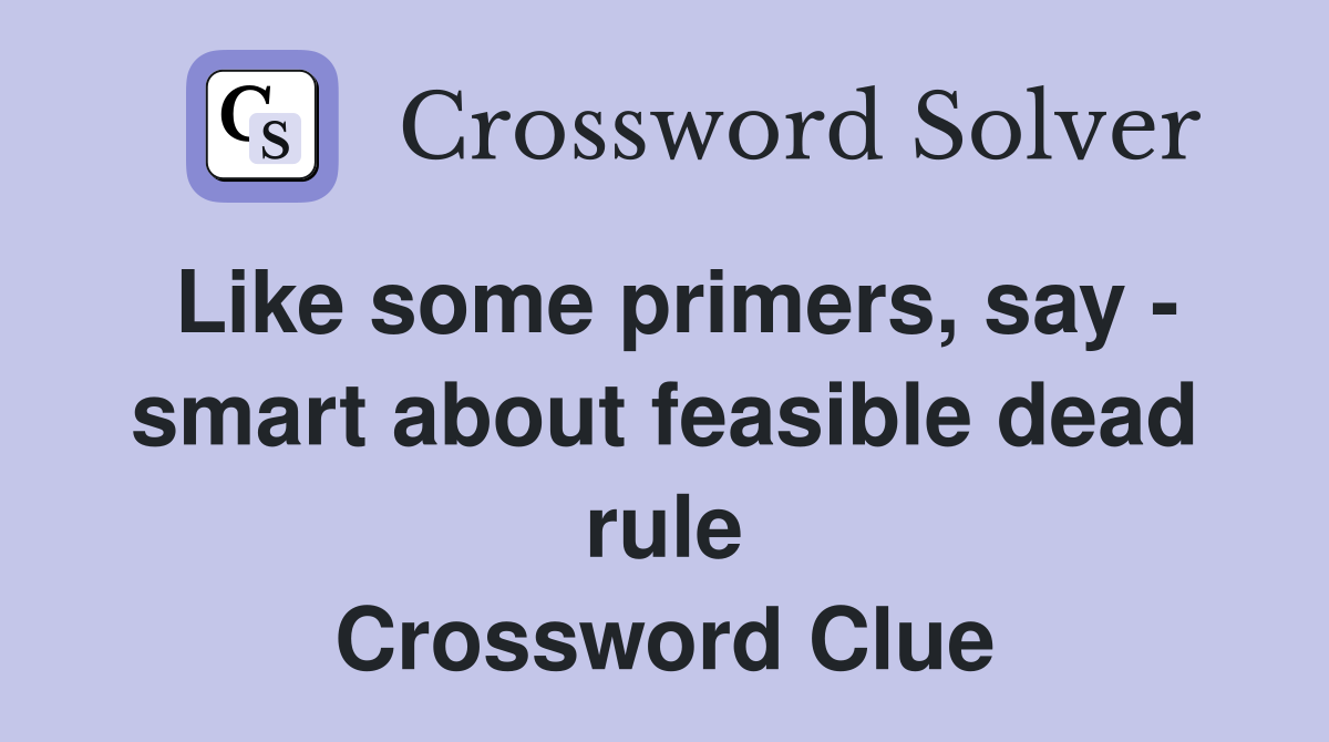 Like some primers, say - smart about feasible dead rule Crossword Clue