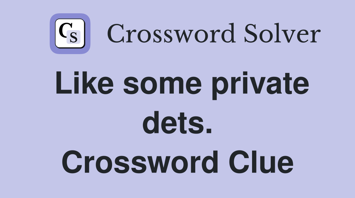 Like some private dets. Crossword Clue