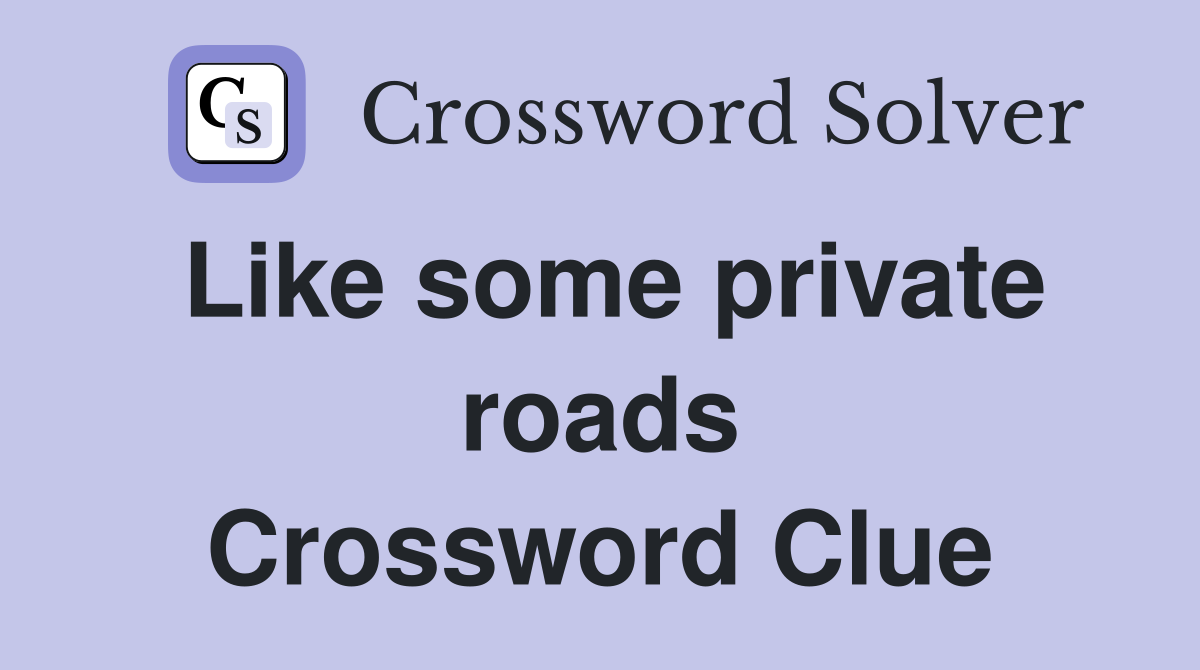 Like some private roads Crossword Clue