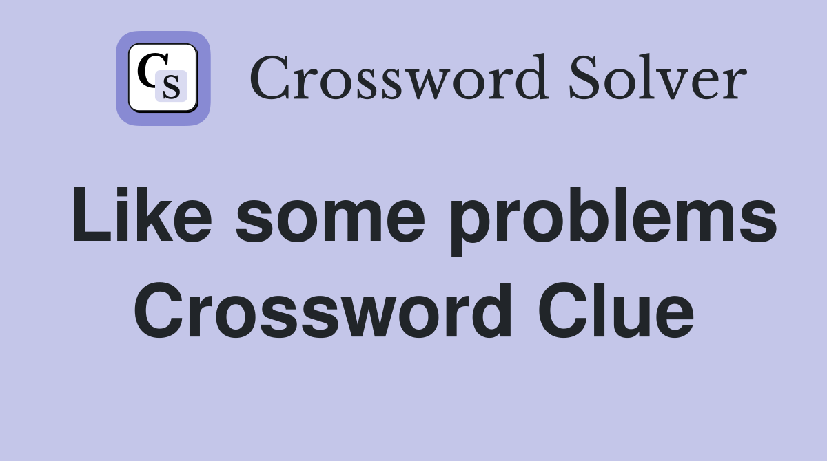 Like some problems Crossword Clue