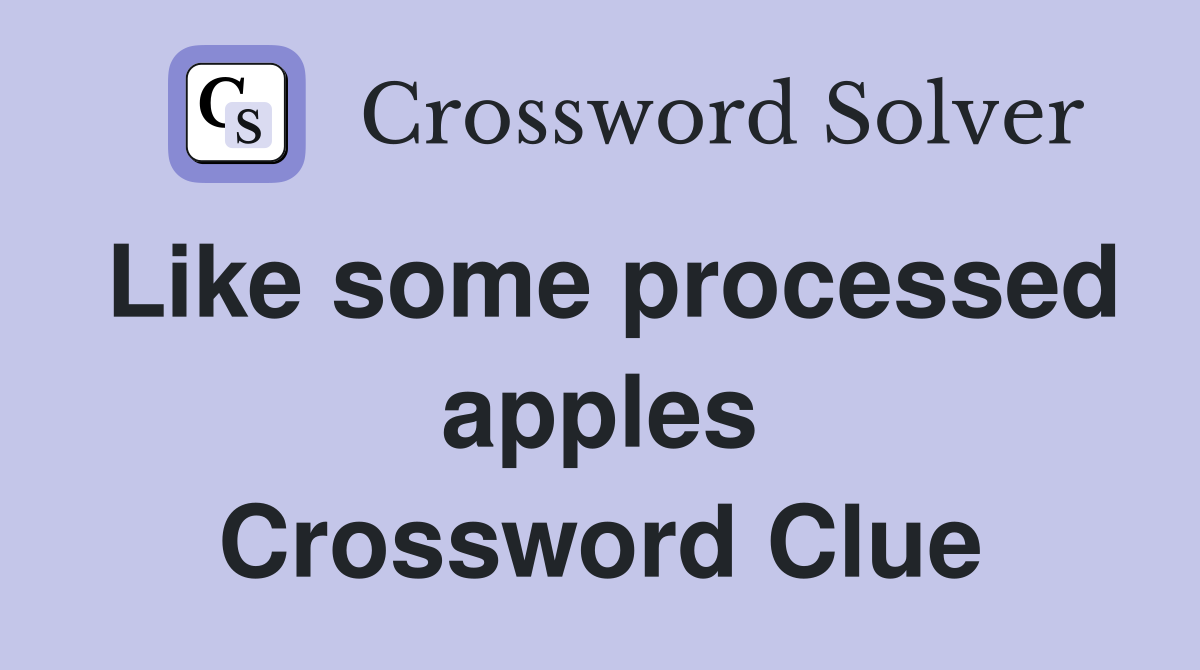 Like some processed apples Crossword Clue