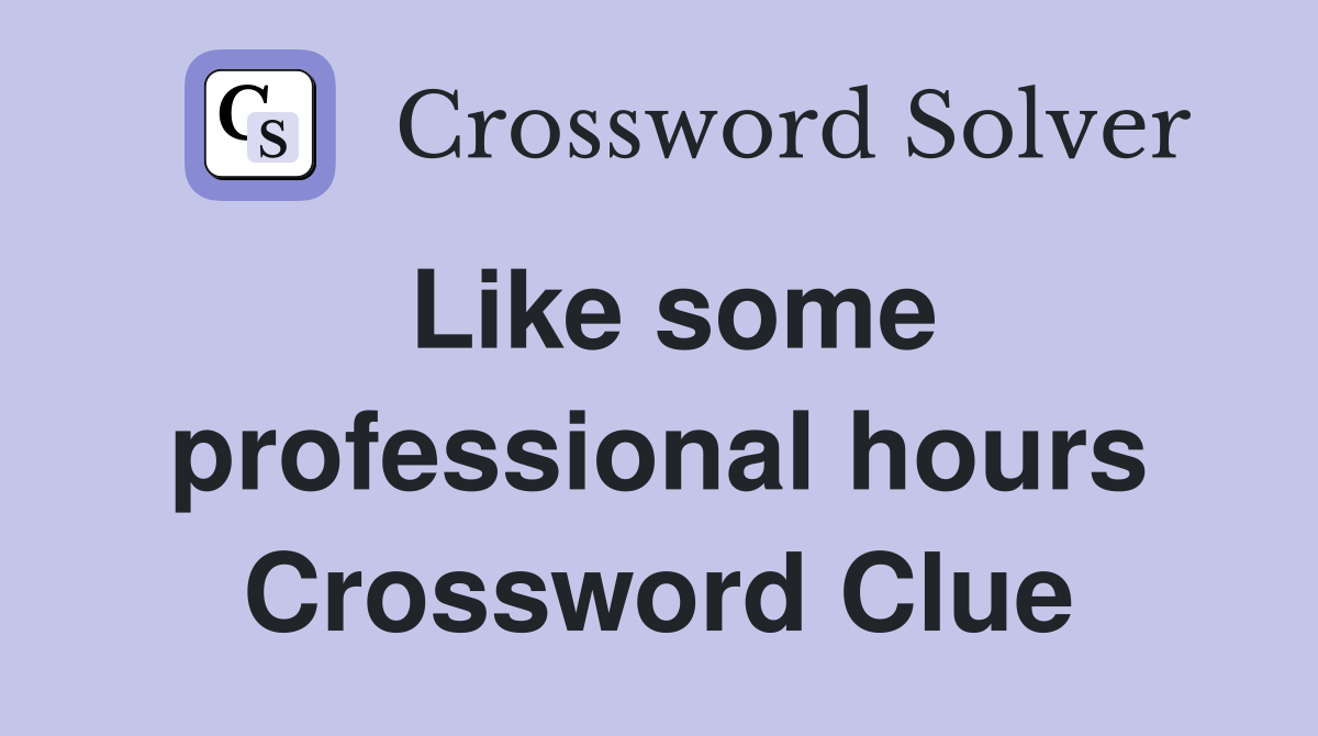 Like some professional hours Crossword Clue