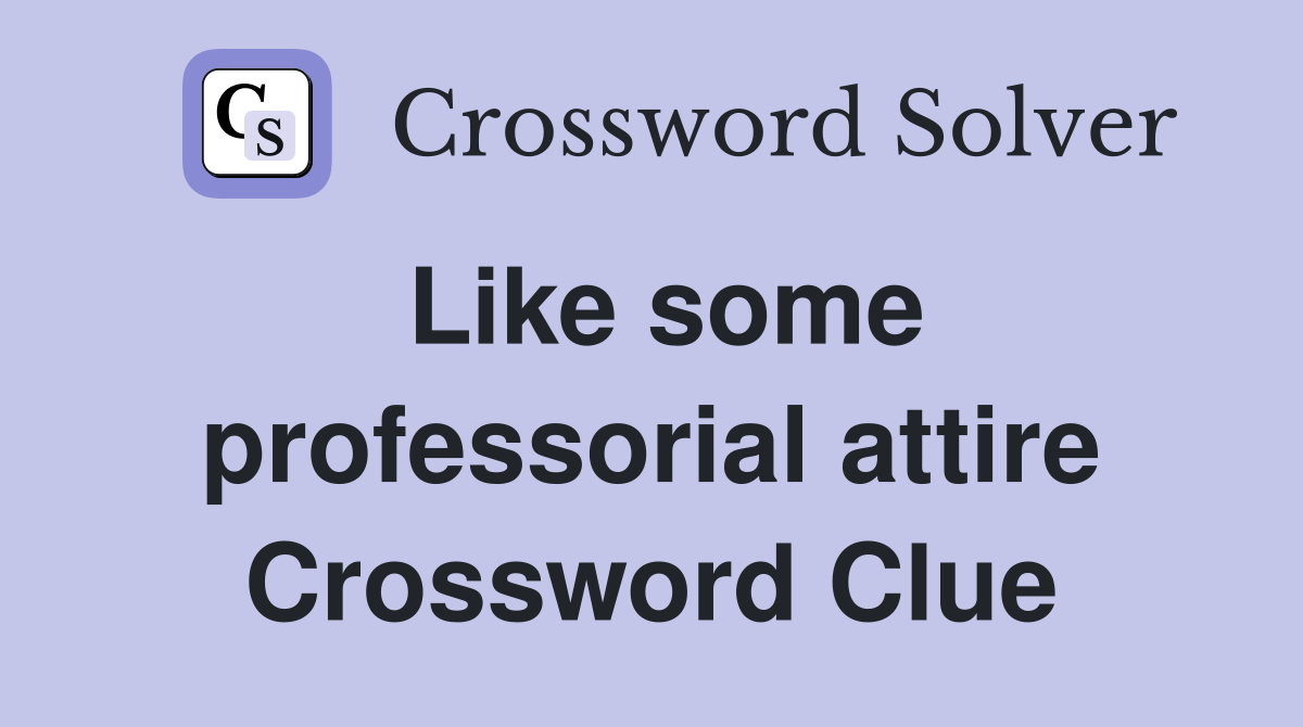 Like some professorial attire Crossword Clue