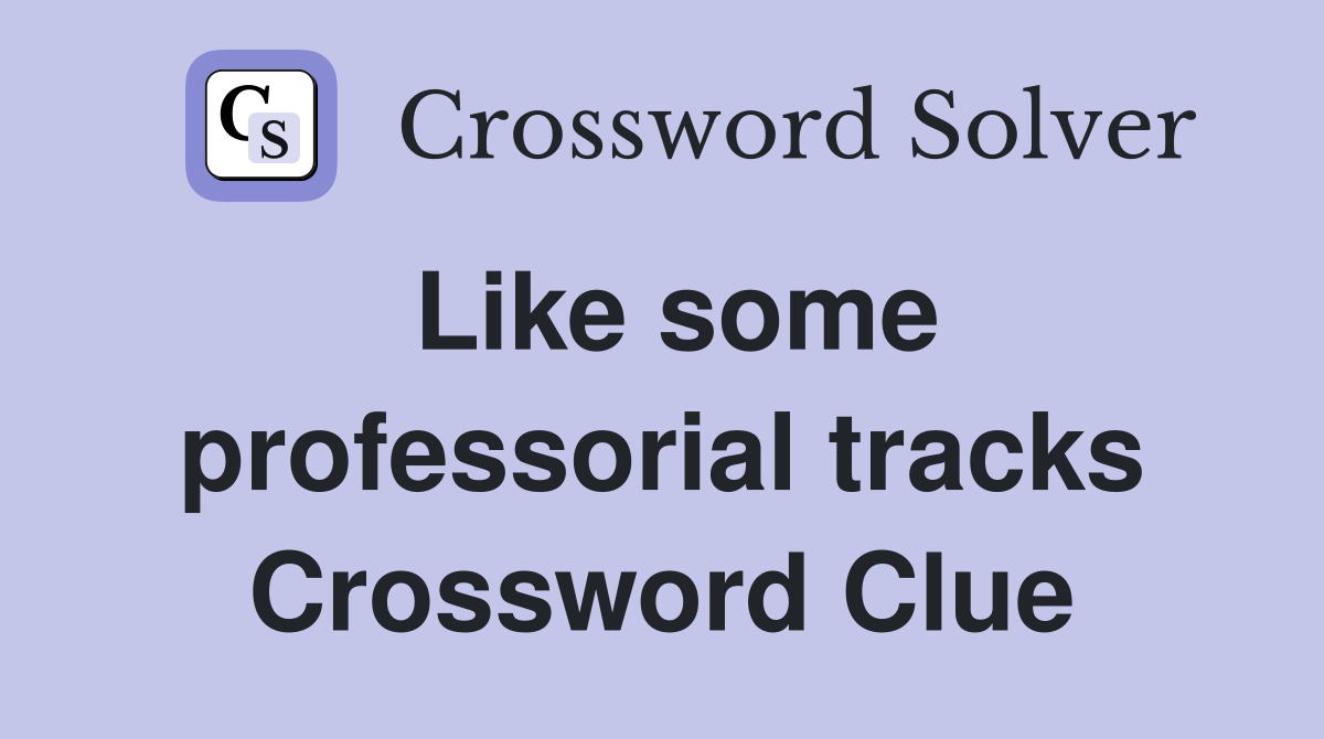 Like some professorial tracks Crossword Clue