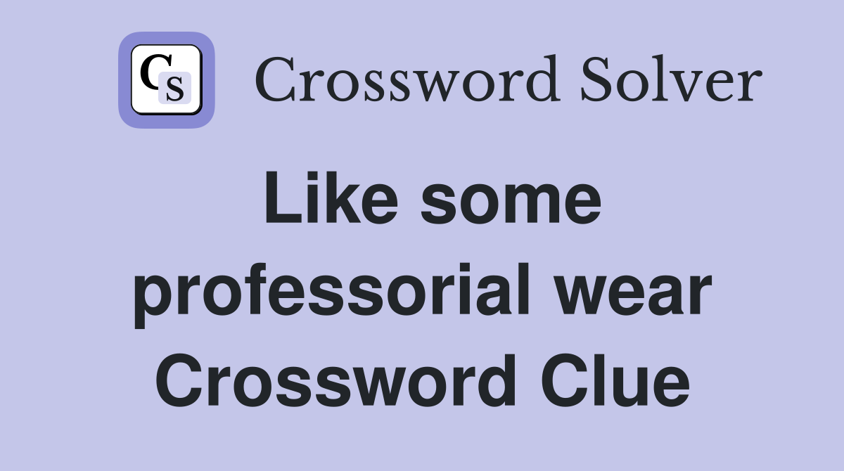 Like some professorial wear Crossword Clue
