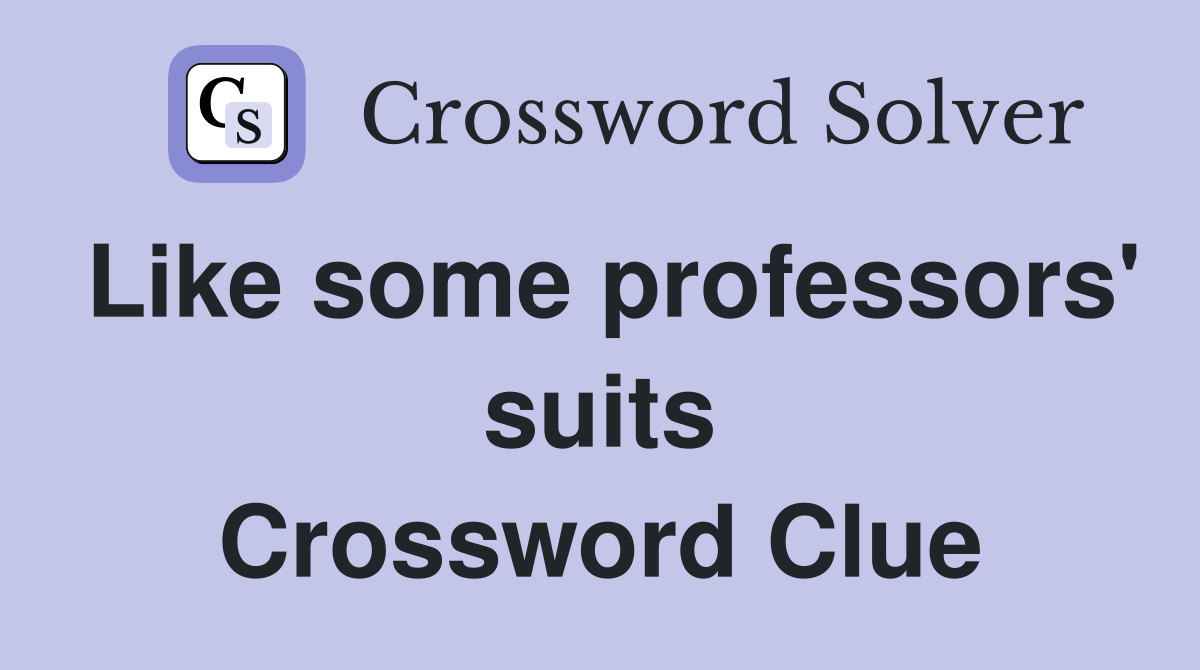 Like some professors' suits Crossword Clue