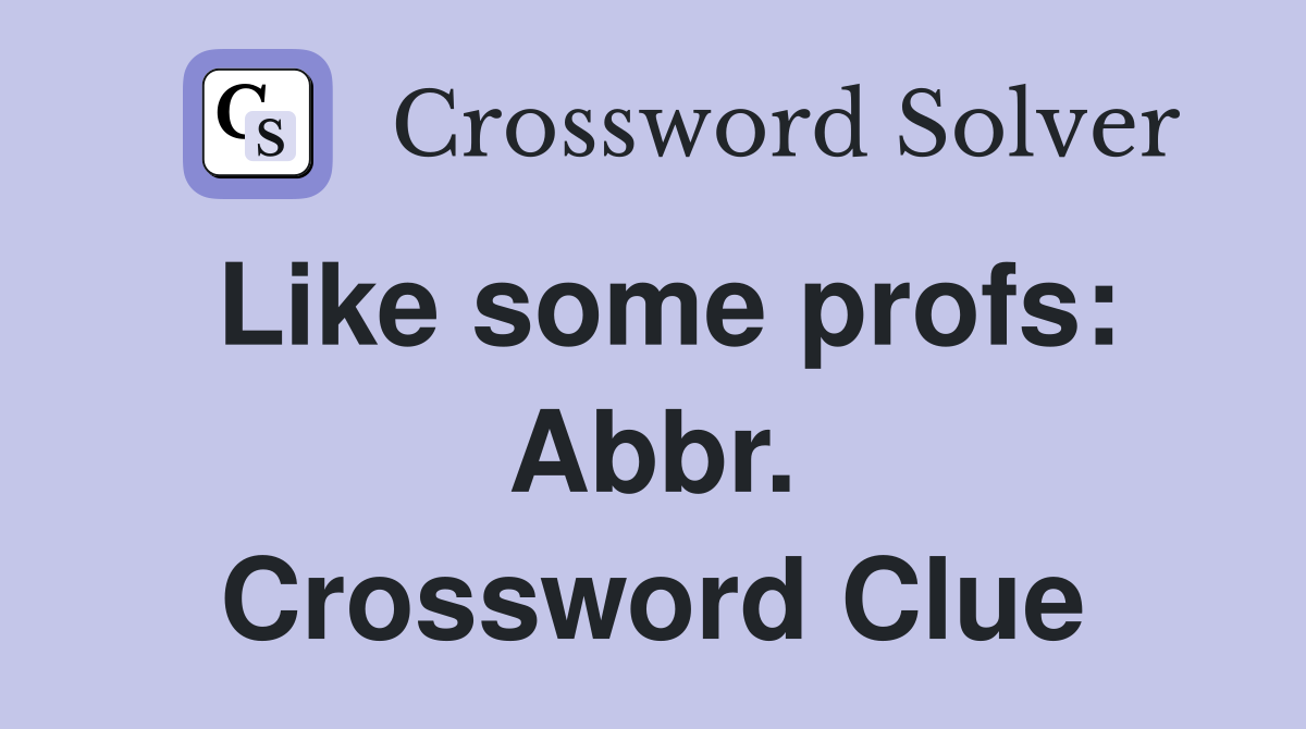 Like some profs: Abbr. Crossword Clue