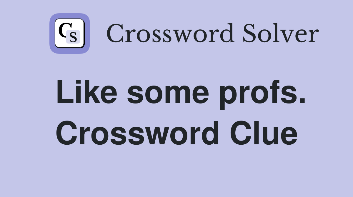 Like some profs. Crossword Clue