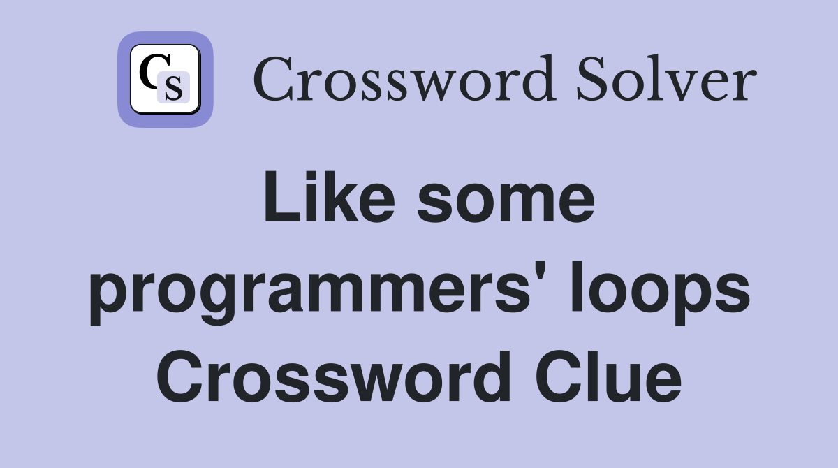 Like some programmers' loops Crossword Clue
