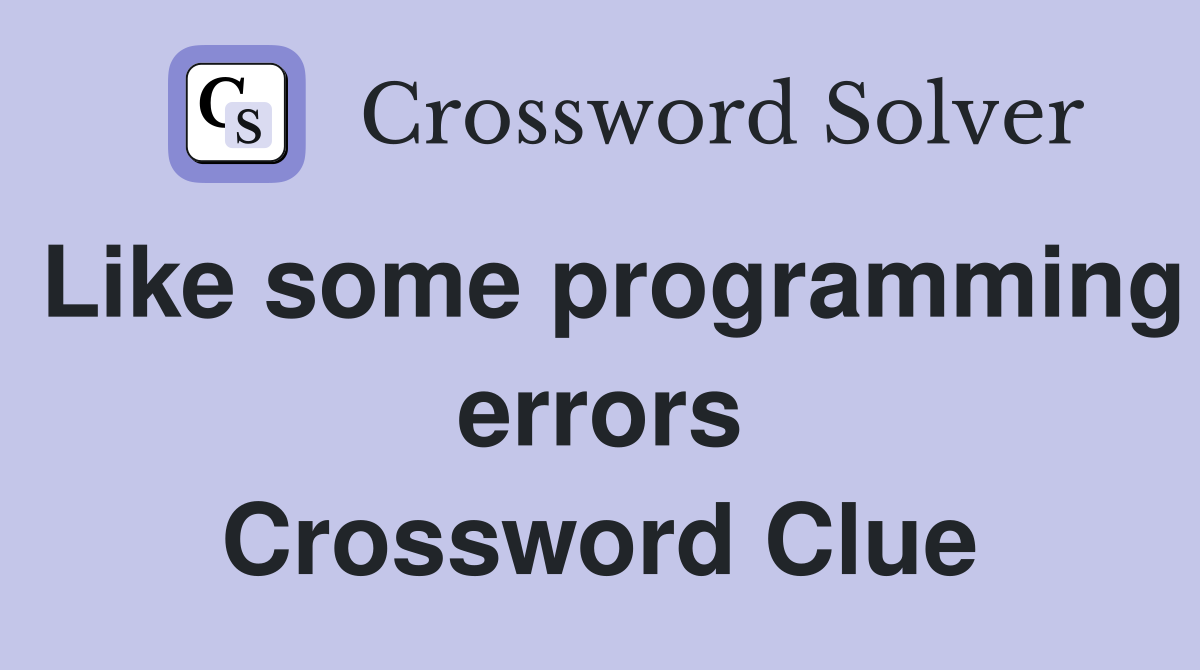 Like some programming errors Crossword Clue