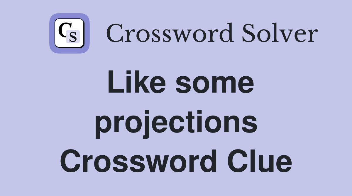 Like some projections Crossword Clue