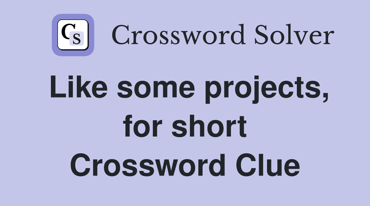 Like some projects, for short Crossword Clue