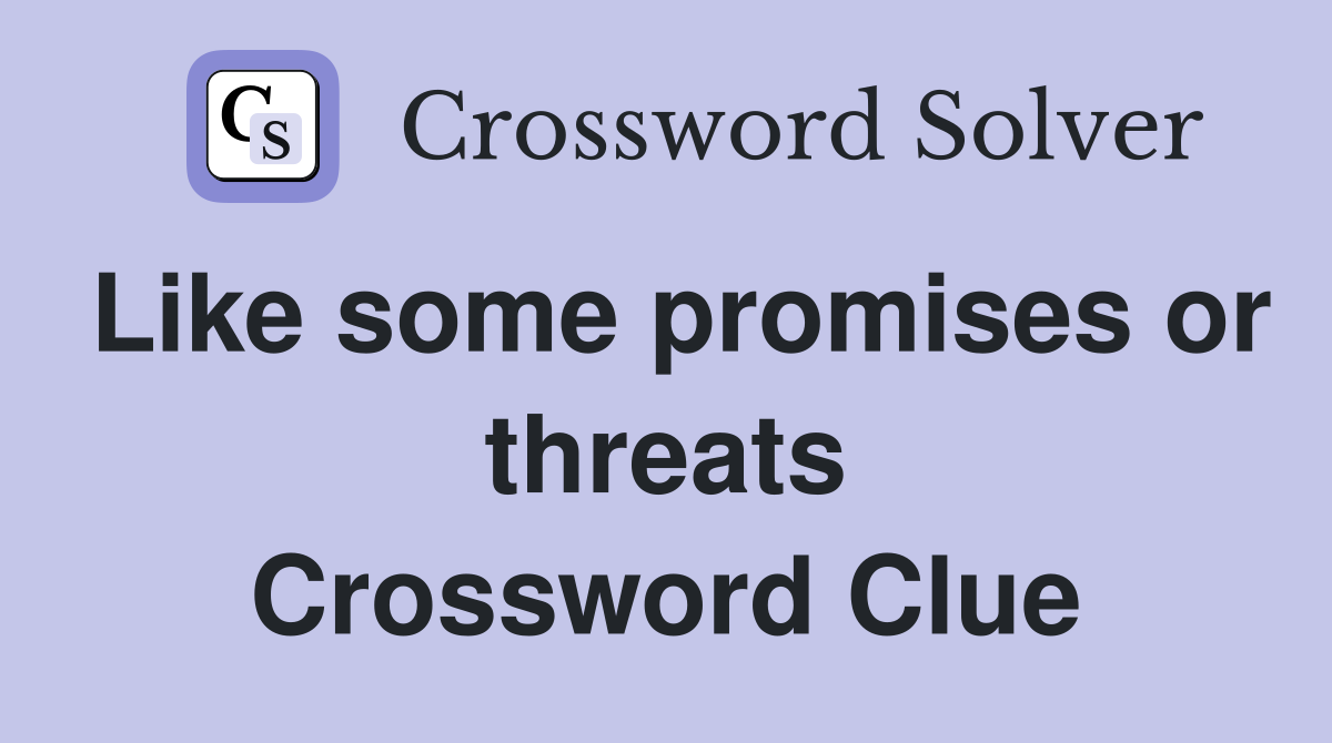 Like some promises or threats Crossword Clue