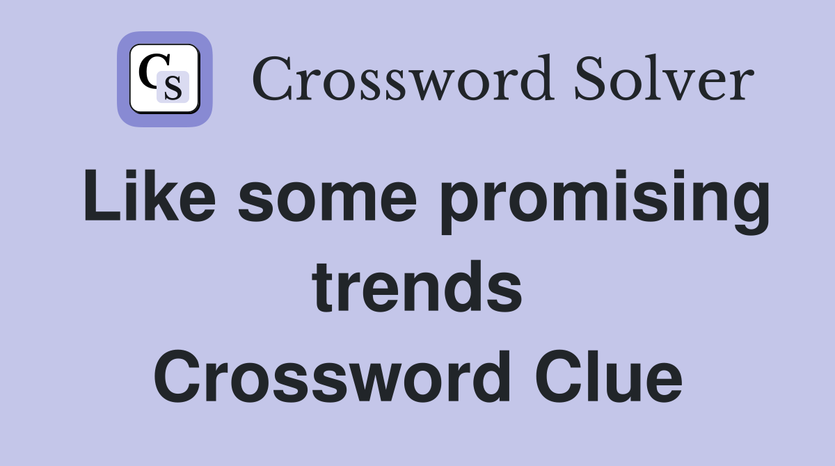 Like some promising trends Crossword Clue