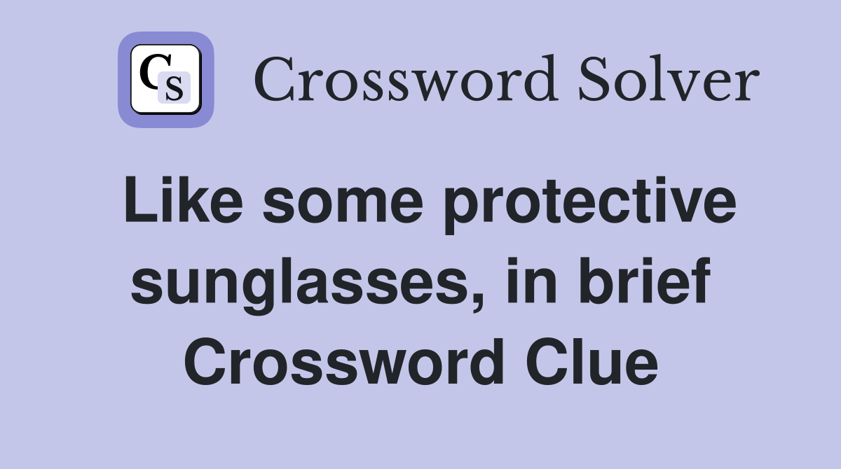 Like some protective sunglasses, in brief Crossword Clue