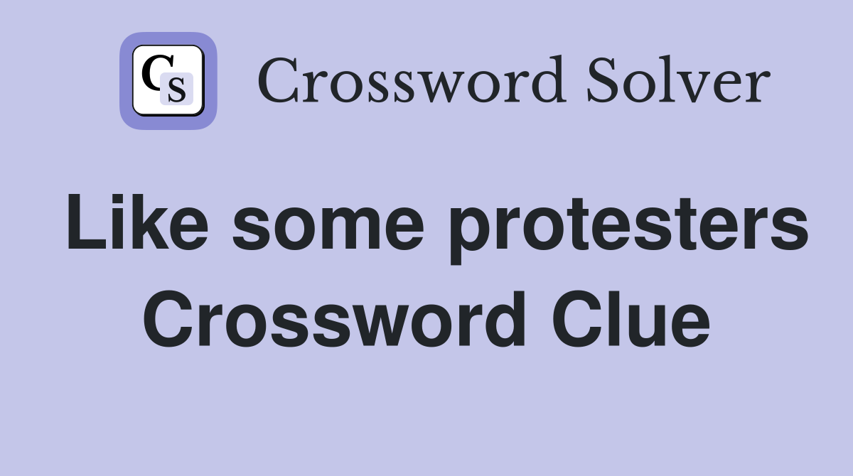 Like some protesters Crossword Clue