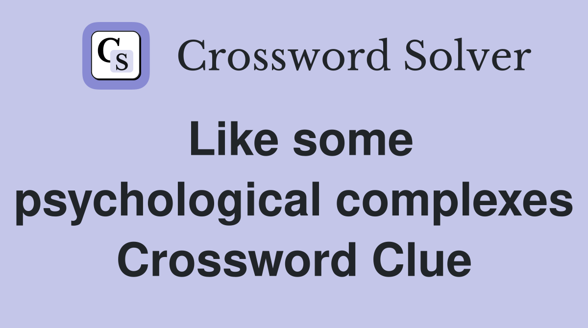 Like some psychological complexes Crossword Clue