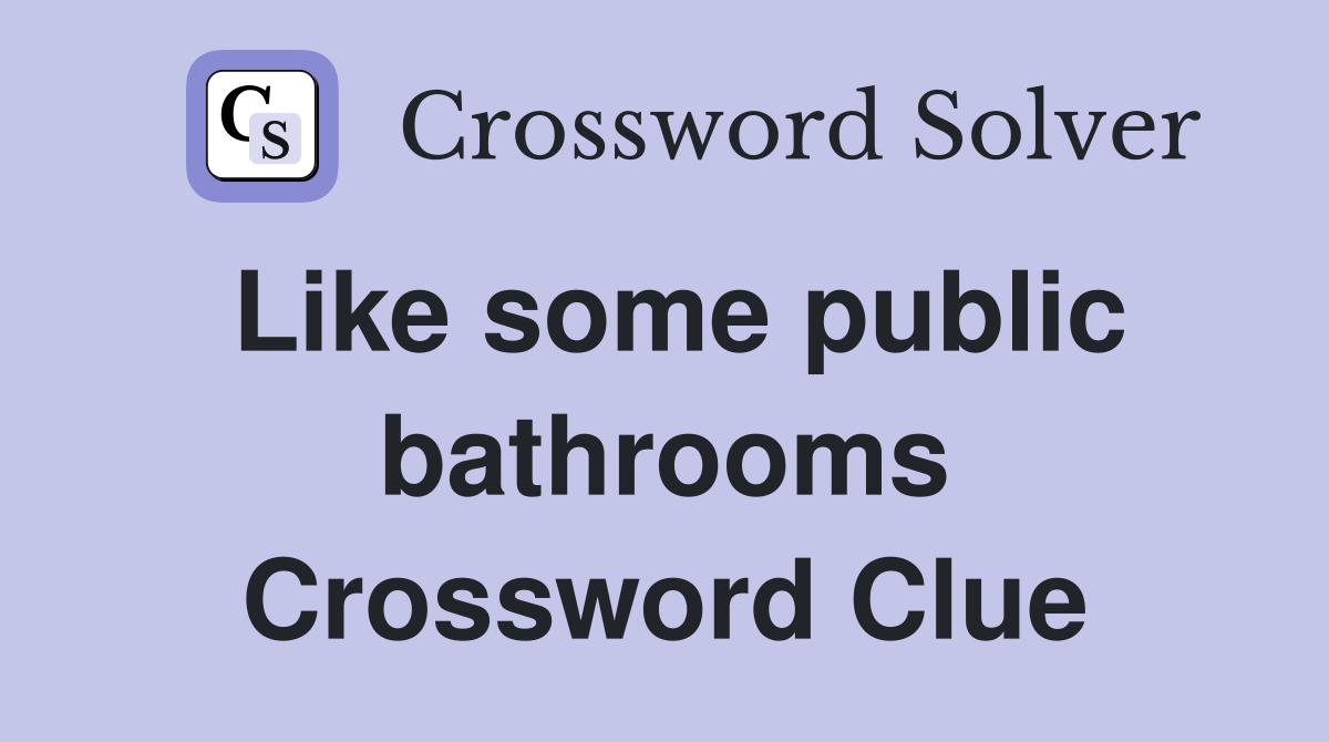 Like some public bathrooms Crossword Clue