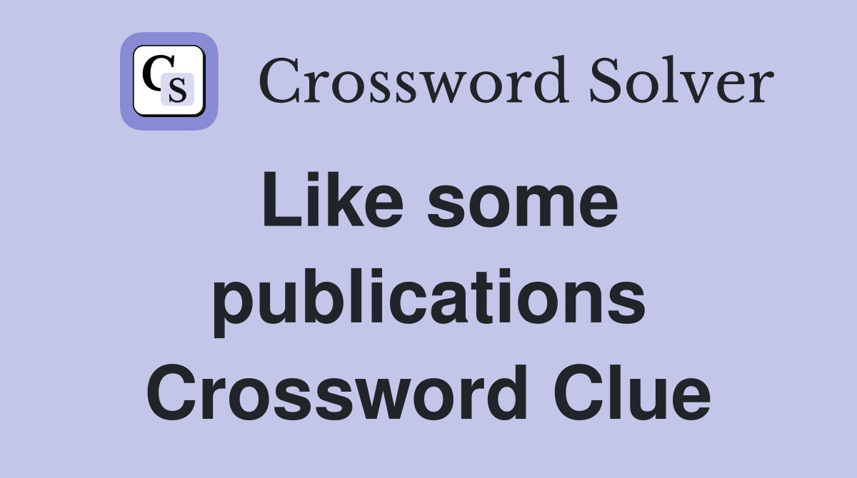 Like some publications Crossword Clue